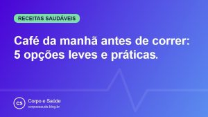Café da manhã antes de correr: 5 opções leves e práticas