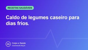 Caldo de legumes caseiro para dias frios
