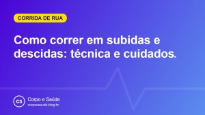 Como correr em subidas e descidas: técnica e cuidados