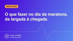 O que fazer no dia da maratona, da largada à chegada