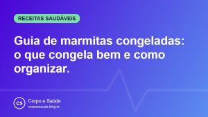 Guia de marmitas congeladas: o que congela bem e como organizar