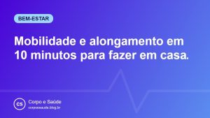 Mobilidade e alongamento em 10 minutos para fazer em casa