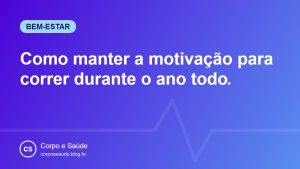 Como manter a motivação para correr durante o ano todo